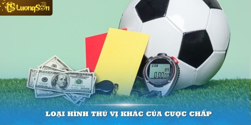 Những loại hình thú vị khác của cược chấp